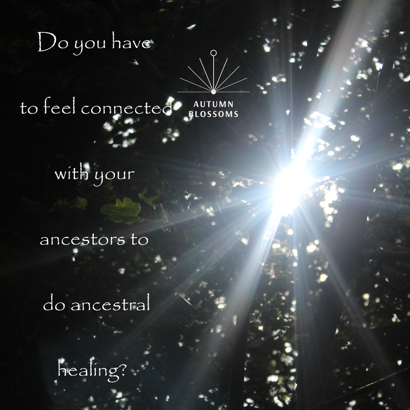 Do you have to feel connected with your ancestors to do ancestral healing?